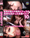 監督が選んだ最高にフェラが気持ち良かった女優ベスト10－国見奈々・椿かなり・星川麻紀・小優乃・松下美雪・柏木胡桃・佐々木恋海・杏璃さや・宇佐美なな・川奈亜希のDVD画像